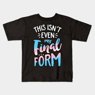 This Isn't even My Final Form Transgender Pride LGBT Kids T-Shirt